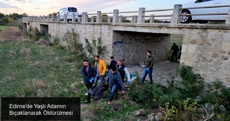 Edirne'de Korkunç Cinayet: Yaşlı Adam Bıçaklanarak Öldürüldü