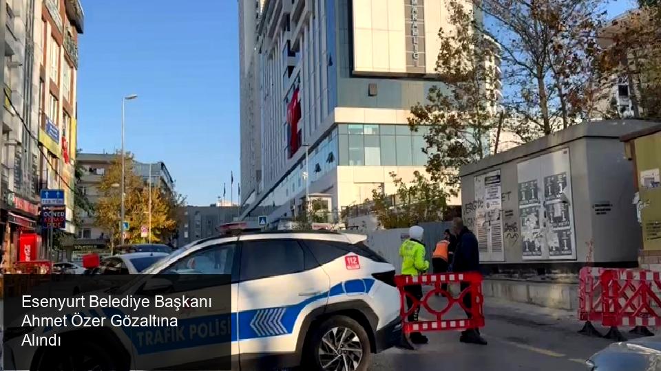 Son Dakika: Esenyurt Belediye Başkanı Ahmet Özer Gözaltına Alındı