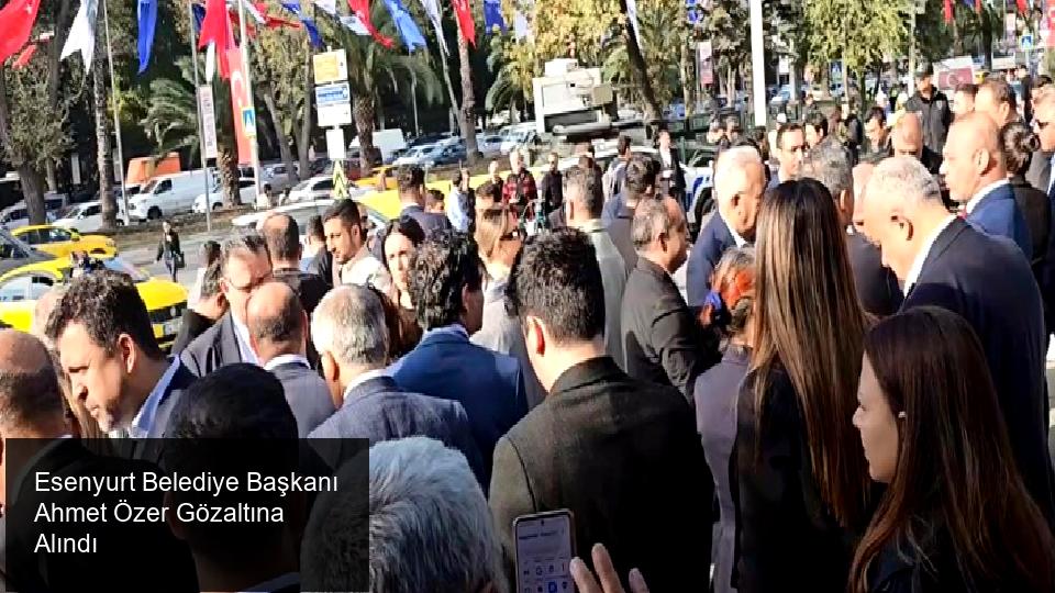 Esenyurt Belediye Başkanı Ahmet Özer Gözaltına Alındı
