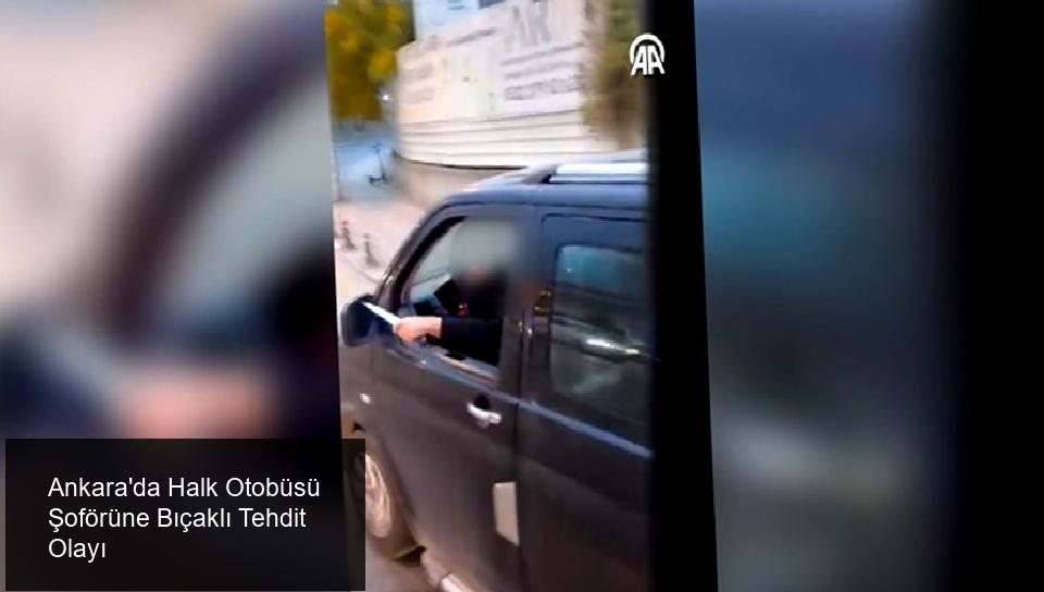 Ankara'da Halk Otobüsü Şoförüne Bıçaklı Tehdit