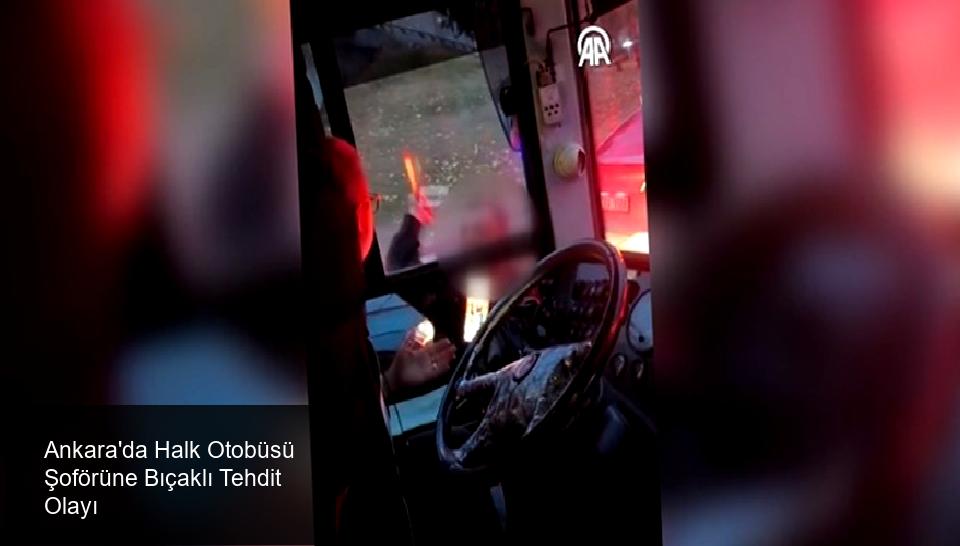 Ankara'da Halk Otobüsü Şoförüne Bıçaklı Tehdit Olayı