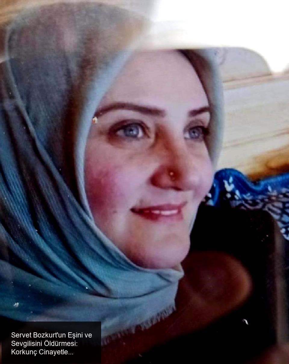 Servet Bozkurt'un Eşini ve Sevgilisini Öldürmesi: Korkunç Cinayetler