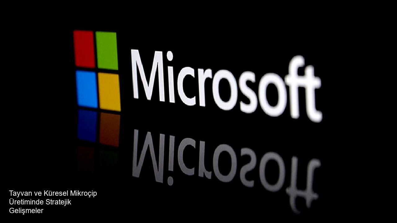 Tayvan ve Küresel Mikroçip Üretiminde Stratejik Gelişmeler