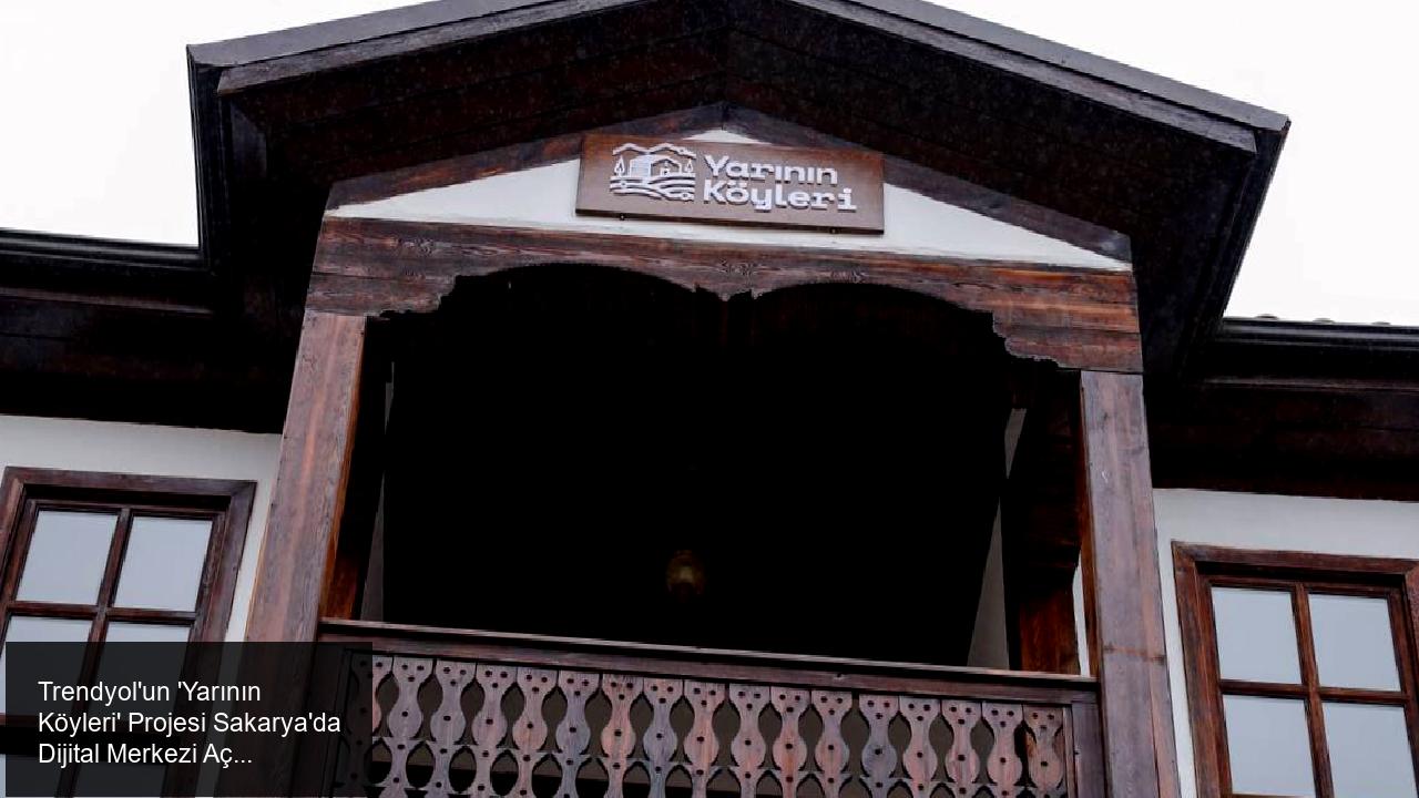 Trendyol’un “Yarının Köyleri” Projesi Sakarya’da Başladı