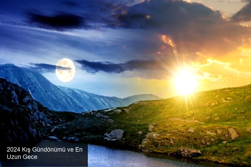 2024 Kış Gündönümü ve En Uzun Gece