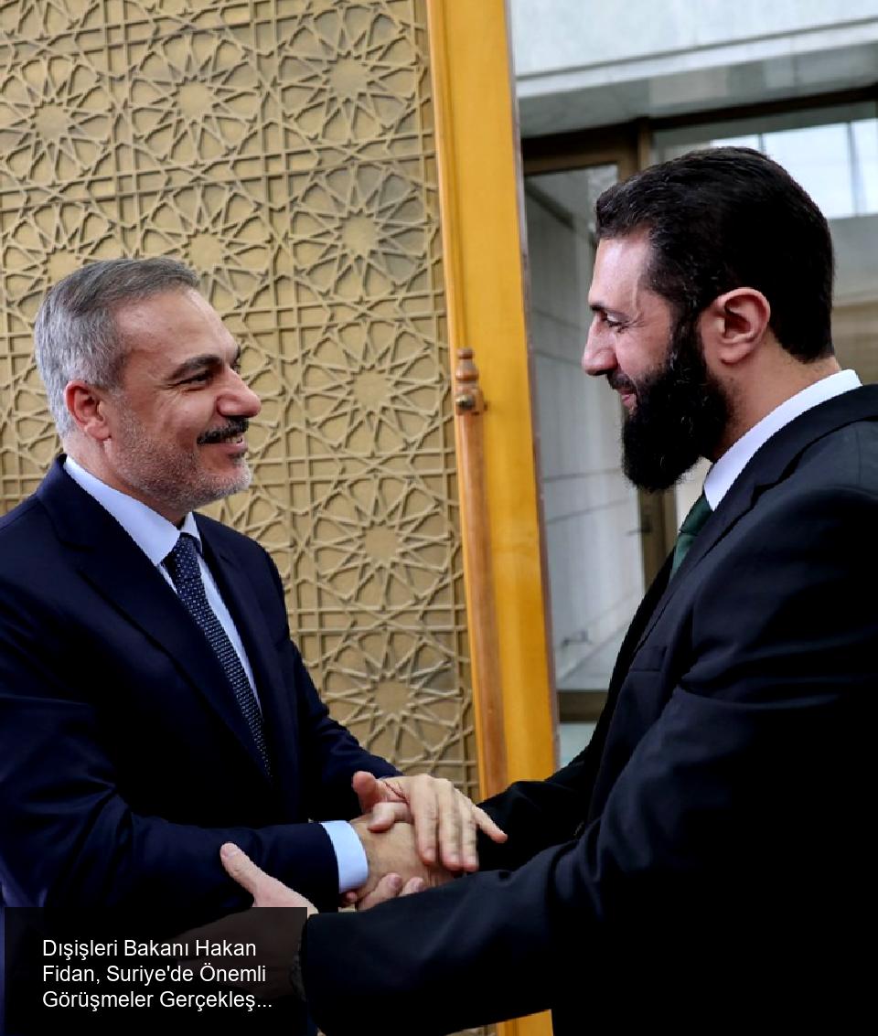 Son Dakika: Dışişleri Bakanı Hakan Fidan, Suriye'de Önemli Bir Görüşme Gerçekleştirdi