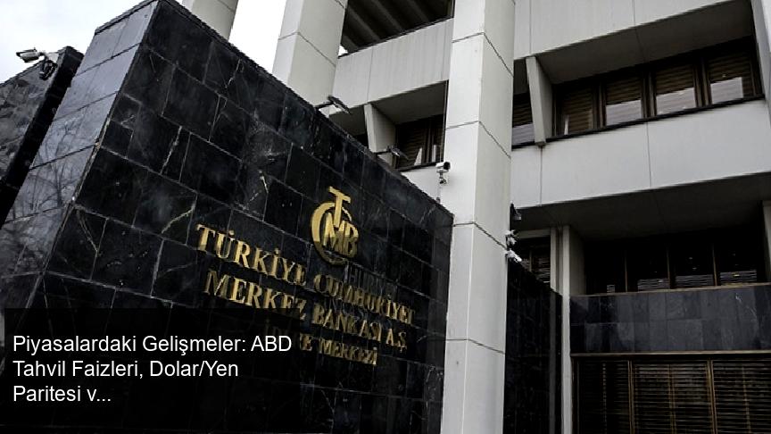 Piyasalardaki Gelişmeler: ABD Tahvil Faizleri, Dolar/Yen Paritesi ve TCMB Faiz İndirimleri