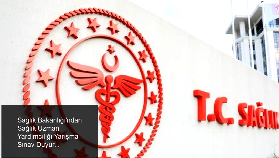 Sağlık Bakanlığı'ndan Sağlık Uzman Yardımcılığı Yarışma Sınav Duyurusu