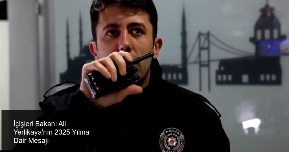 İçişleri Bakanı Ali Yerlikaya'dan Yeni Yıl Mesajı