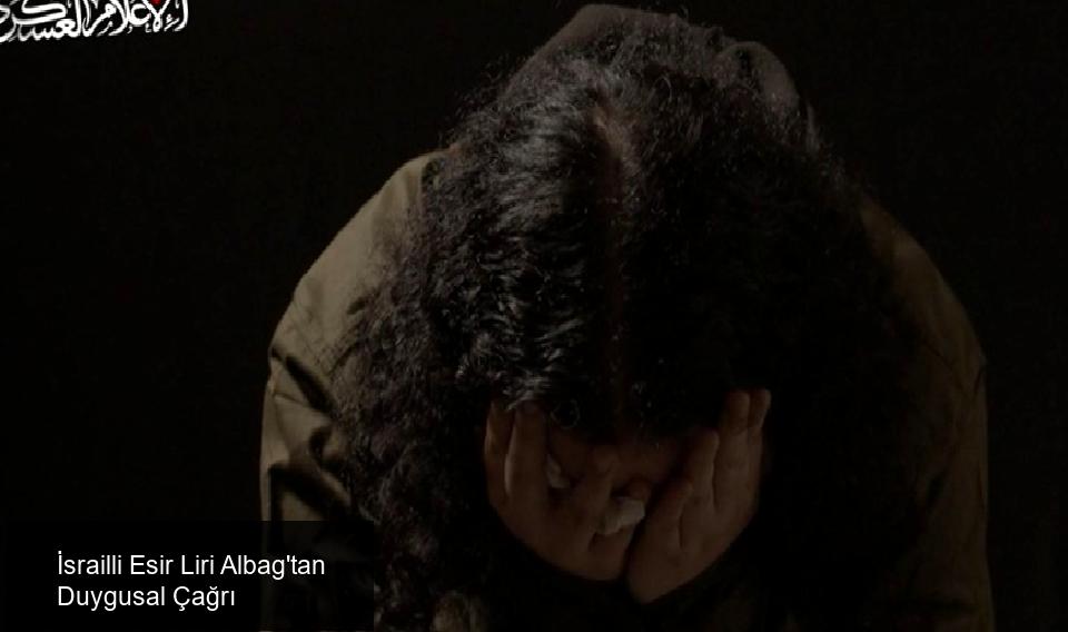 İsrailli Esir Liri Albag'ın Aile ve Hükümete Çağrısı