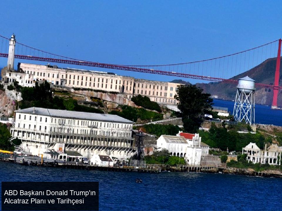 ABD Başkanı Donald Trump'tan Alcatraz Açıklaması
