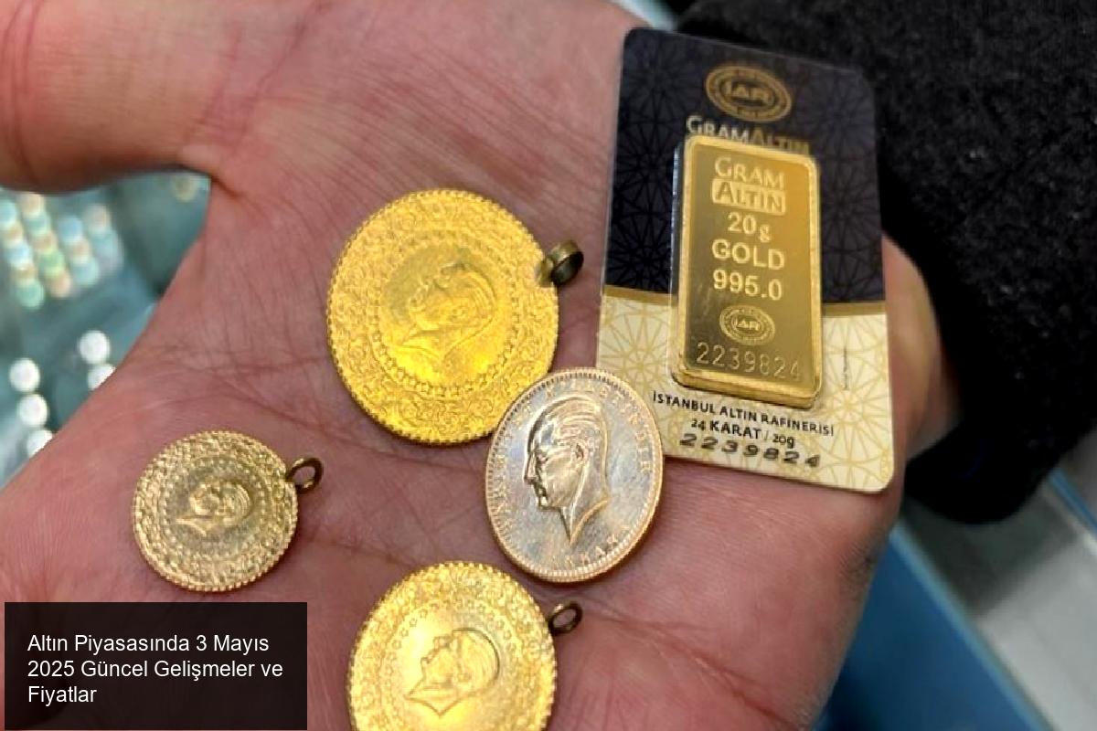3 Mayıs 2025 Cumartesi Günü Altın Piyasasında Yaşanan Gelişmeler