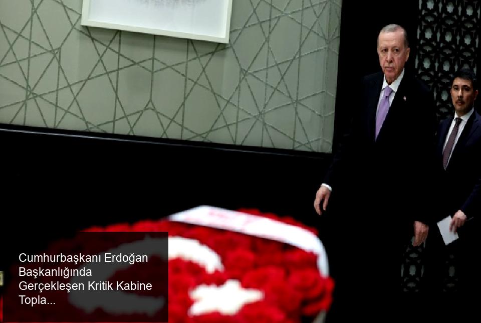 Kabine Toplantısının Sonuçları ve Cumhurbaşkanı Erdoğan'ın Açıklamaları