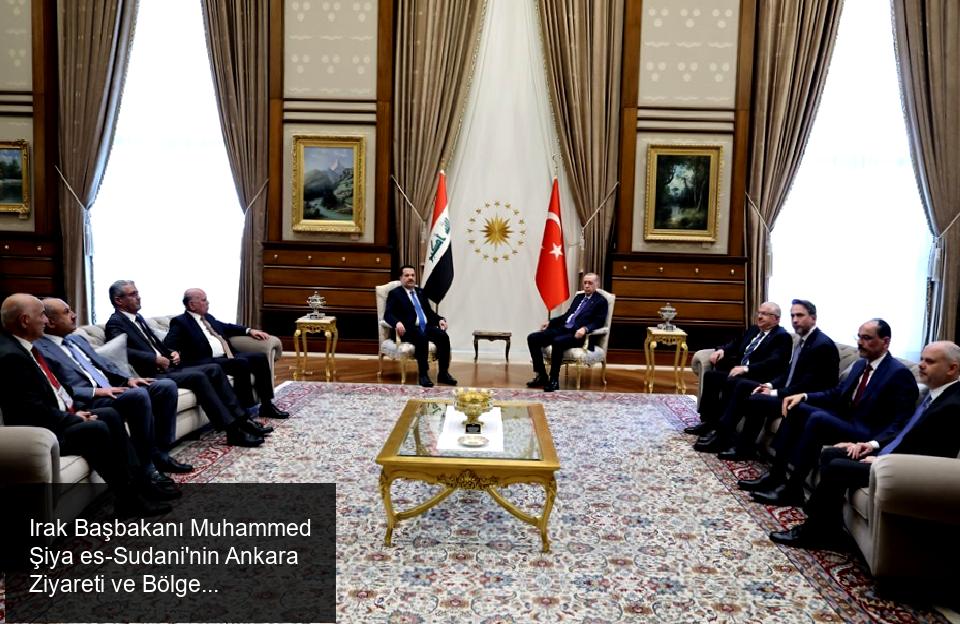 Irak Başbakanı Muhammed Şiya es-Sudani'nin Türkiye Ziyareti ve Görüşmeler