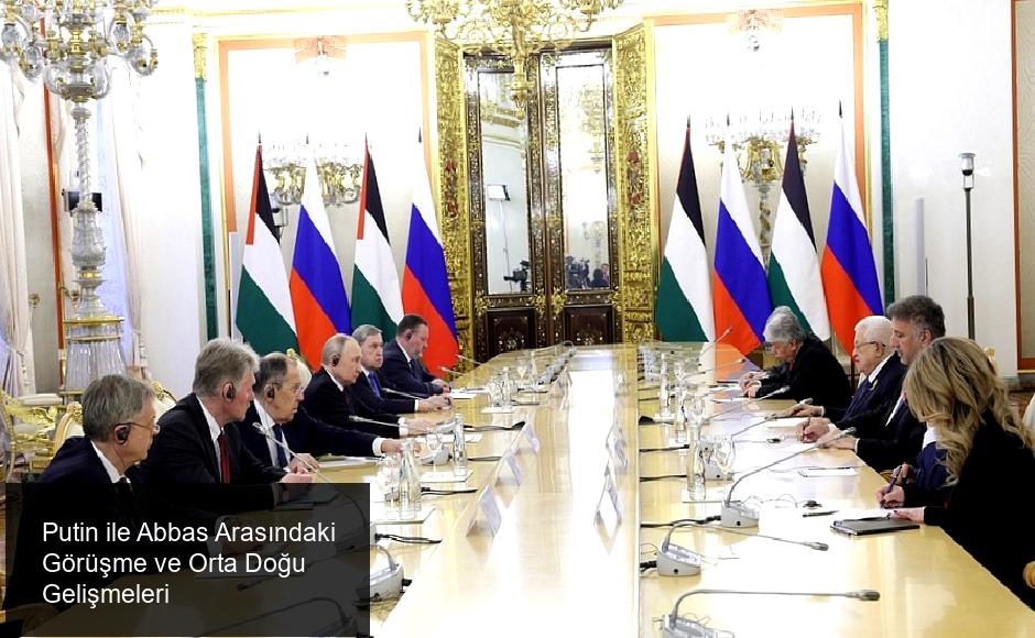 Rusya Devlet Başkanı Vladimir Putin ile Filistin Devlet Başkanı Mahmud Abbas Arasındaki Kritik Toplantı