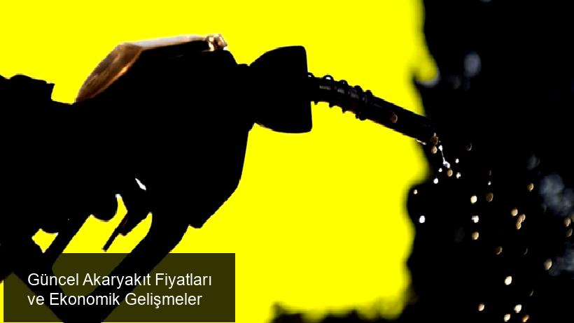 Akaryakıt Fiyatlarındaki Güncel Durum ve Ekonomik Etkenler