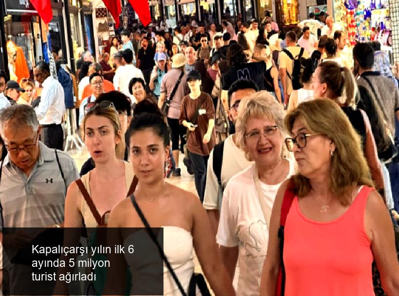 Kapalıçarşı yılın ilk 6 ayında 5 milyon turist ağırladı