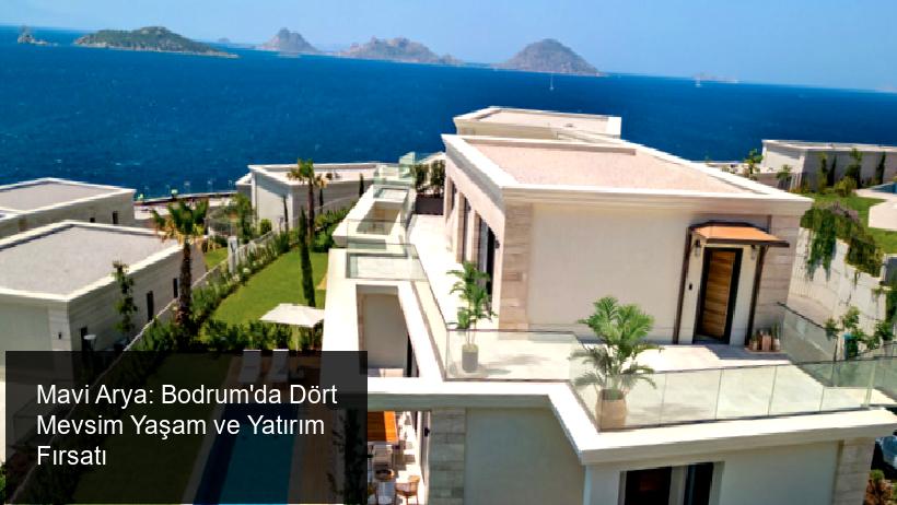 Mavi Arya: Bodrum'da Dört Mevsim Yaşam ve Yatırım Fırsatı