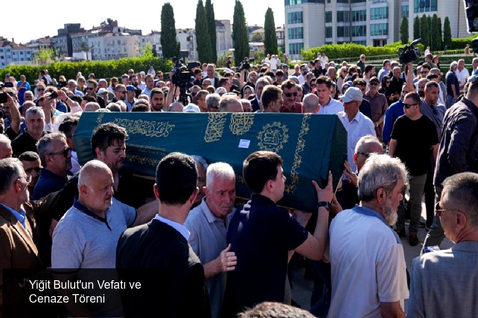 Yiğit Bulut'un Vefat Haberi ve Anısına Düzenlenen Cenaze Töreni